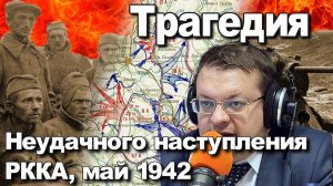Трагедия неудачного наступления РККА май 1942. Алексей Исаев. История ВОВ.