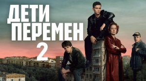Дети перемен 2 сезон 1-2 серия анонс сериала