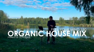 Organic and Deep House Mix. Free your mind 150 - mixed by Dj Ragee