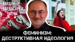 Феминизм – деструктивная идеология | Вардан Багдасарян