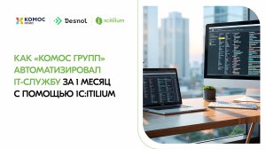 Как «КОМОС ГРУПП» автоматизировал
IT-службу за 1 месяц
с помощью 1C:ITILIUM