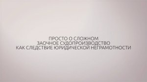 ТГУ Спецпроект: Просто о сложном. Заочное судопроизводство как следствие юридической неграмотности