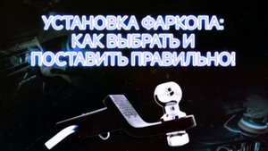 УСТАНОВКА ФАРКОПА:
КАК ВЫБРАТЬ И
ПОСТАВИТЬ ПРАВИЛЬНО!