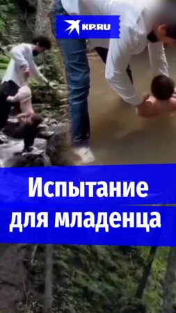 «Отец года» из Ингушетии устроил «выживалити» сыну-младенцу: окунал в реку, носил за ногу