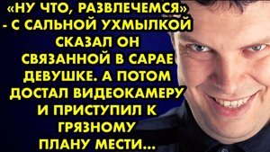 -Ну что, развлечемся, - с сальной ухмылкой сказал он связанной в сарае девушке. А потом достал...