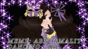 •~MEME: ABNORMALITY DANCING GIRL//Ilra ~•
