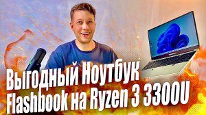 Выгодный Ноутбук Flashbook S03 15.6” на Ryzen 3 3300U - тонкий, легкий, мощный!