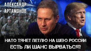 Александр Артамонов | НАТО тянет петлю на шею России — есть ли шанс вырваться?