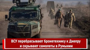 ВСУ перебрасывают бронетехнику к Днепру и скрывают самолеты в Румынии