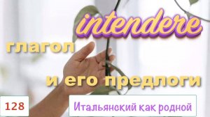 Странный глагол INTENDERE и его предлоги – Итальянский как родной – 128