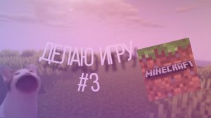 Делаю майнкрафт #3 (Последняя часть)