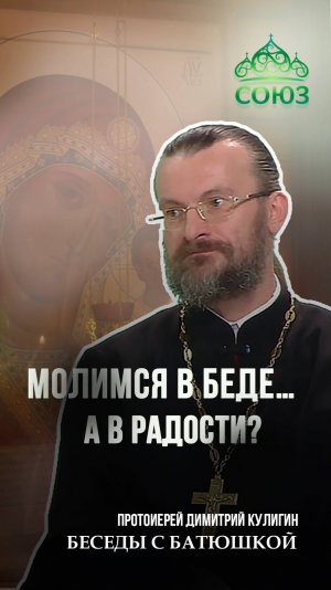 Молимся в беде... а в радости? Протоиерей Димитрий Кулигин