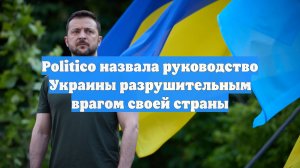Politico назвала руководство Украины разрушительным врагом своей страны