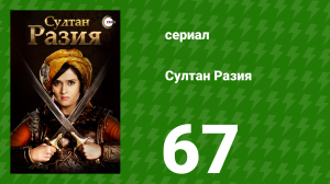 Султан Разия 67 серия (сериал, 2015)