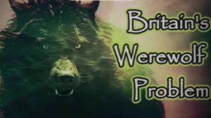 Проблема оборотней в Великобритании. Реальные случаи