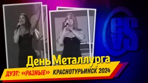 Дуэт: РАЗНЫЕ (День Металлурга 2024 в Краснотурьинске)