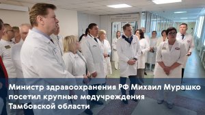 Министр здравоохранения РФ Михаил Мурашко посетил крупные медучреждения Тамбовской области