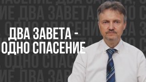 Два завета - одно спасение - проповедь