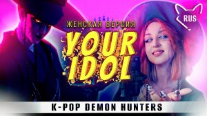 YOUR IDOL [K-pop охотницы на демонов] русская женская версия от ‪@Tanri3‬ 