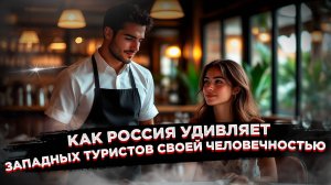 Россия: Сюрприз!  Западные туристы открывают шокирующую правду о...  ЧЕЛОВЕЧНОСТИ