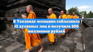 В Таиланде женщина соблазнила 13 духовных лиц и получила 850 миллионов рублей