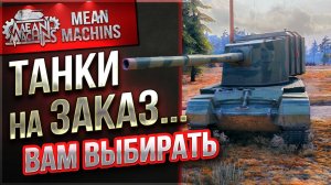 ТАНКИ НА ЗАКАЗ от MeanMachins...ВАМ ВЫБИРАТЬ ● Мини-Гайды по Танкам ● Подробности в Описании
