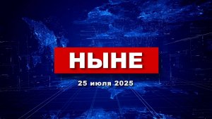 НЫНЕ (25.07.2025)