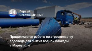 Продолжаются работы по строительству водовода для снятия водной блокады в Мариуполе. 25.07.2025