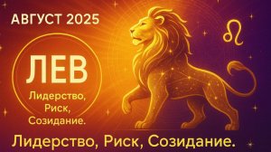 Лев – Август 2025 🔹 Лидерство, Риск и Созидание