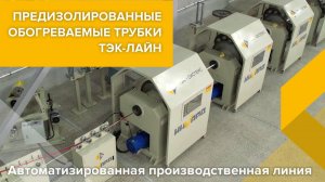 Предизолированные обогреваемые трубки ТЭК-ЛАЙН. Автоматизированная производственная линия