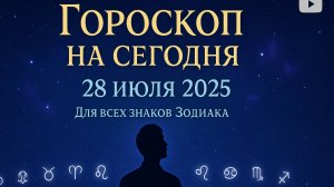 Гороскоп на сегодня 28 июля 2025 — точный прогноз для всех знаков Зодиака