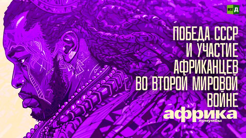 Африка Лумумбы. Победа СССР и участие африканцев во Второй мировой войне