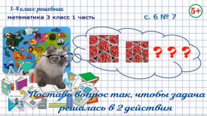 Стр. 6 № 7 поставь вопрос так, чтобы задача решалась в 2 действия. Математика 3 кл 1 часть Моро 2023