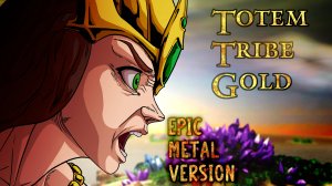 Totem Tribe Gold - Epic Metal Version