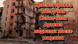 Красногоровка, Восточная, Солнечная, Артема,Рыночная подвалы где прятались мирные жители.