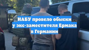 НАБУ провело обыски у экс-заместителя Ермака в Германии