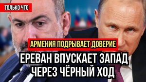 АРМЕНИЯ ВНОВЬ ПОДРЫВАЕТ ДОВЕРИЕ. Армения впускает Запад на кавказ через чёрный ход