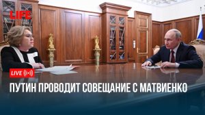 Путин проводит совещание с Матвиенко