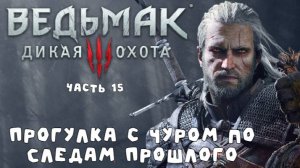 Ведьмак 3: Дела Семейные. Прогулка с Чуром по следам прошлого (часть 15)