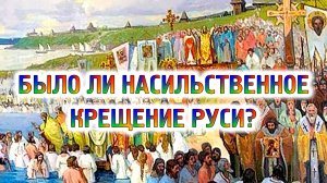 Было ли насильственное Крещение Руси?