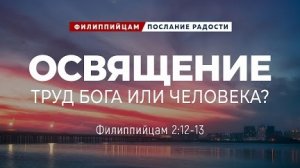 Филиппийцам - 11: Освящение. Труд Бога или человека? | Фил. 2:12-13 || Андрей Резуненко