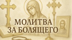 МОЛИТВА ЗА БОЛЯЩЕГО