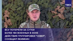 ВСУ потеряли за сутки более 180 военных в зоне действия группировки "Север", сообщил Якимкин