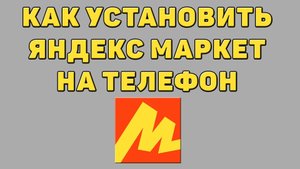 Как установить Яндекс маркет на телефон