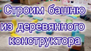 строим башню и играем в детский деревянный конструктор