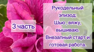 Эпизод 3 часть (15-24.07). Шью 🧵, вяжу 🧶, вышиваю 🪡. Внезапный старт и готовая работа. Покупочки