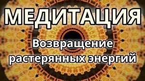 Возвращение всех растерянных энергий. Трансформационная Медитация.