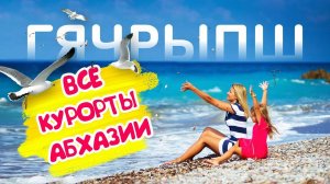 ВСЕ КУРОРТЫ АБХАЗИИ от границы до границы - Гячрыпш #абхазия