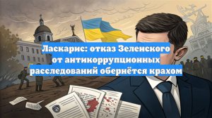 Ласкарис: отказ Зеленского от антикоррупционных расследований обернётся крахом