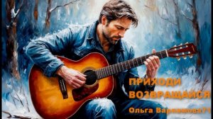 Приходи, возвращайся (м+гитара)На слова Ольги Варламовой 71 от 21.07.2025 г.